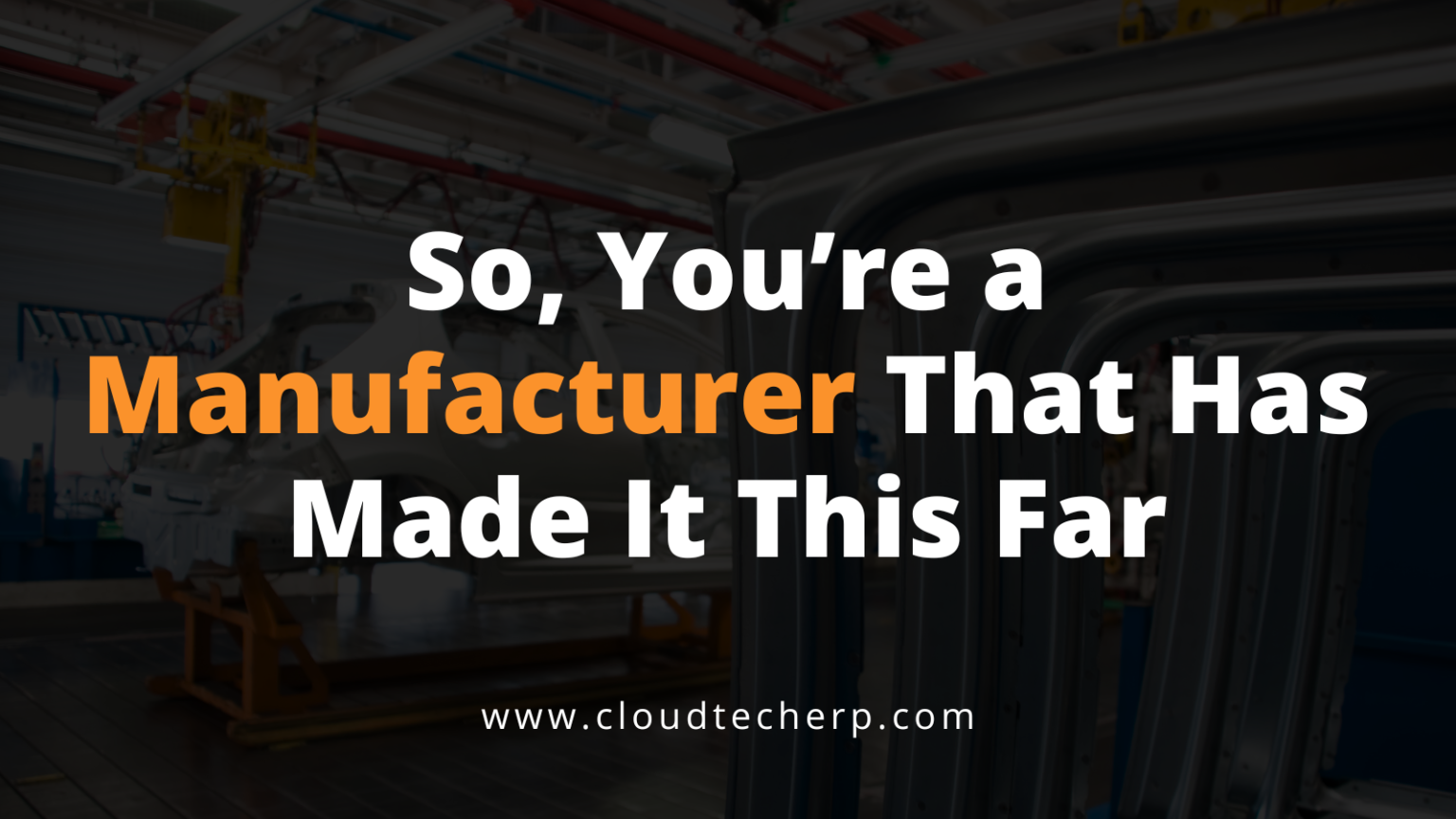 So, You’re a Manufacturer That Has Made It This Far
