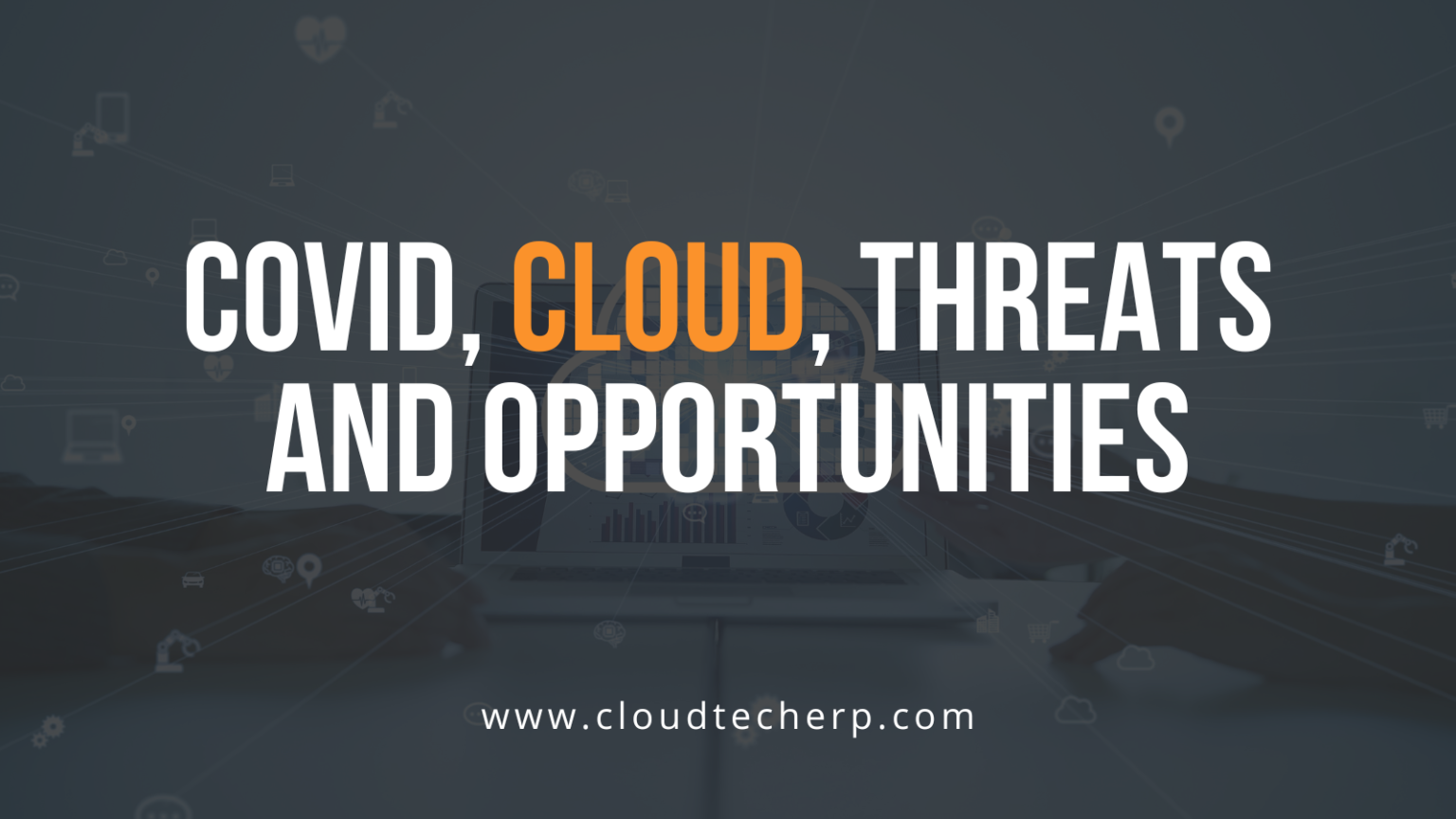 COVID, Cloud, Threats and Opportunities