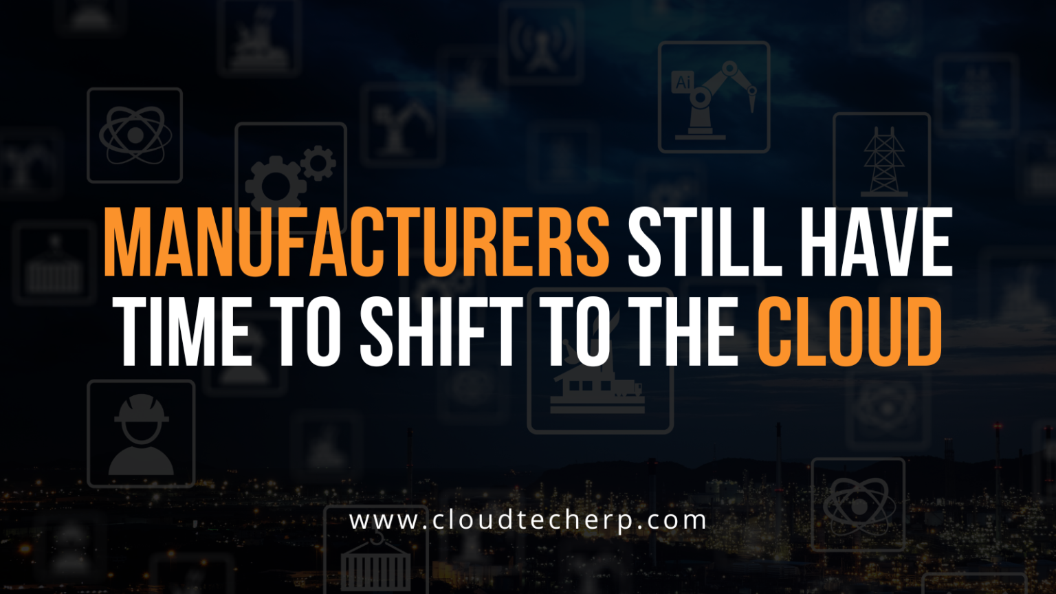 Manufacturers Still Have Time to Shift to the Cloud