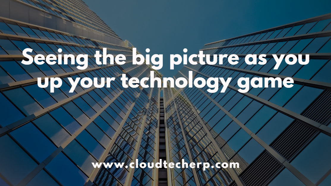Seeing the Big Picture As You Up Your Technology Game