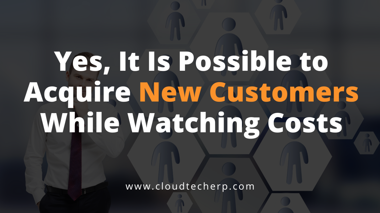 Yes, It Is Possible to Acquire New Customers While Watching Costs